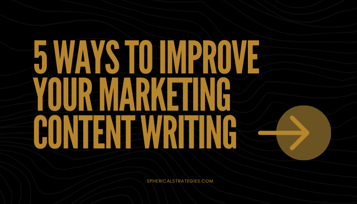 5 Ways to Improve Your Marketing Content Writing - Spherical Strategies